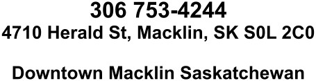 306 753-4244 4710 Herald St, Macklin, SK S0L 2C0  Downtown Macklin Saskatchewan